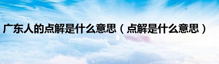 广东人的点解是什么意思(点解是什么意思)