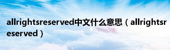 allrightsreserved中文什么意思(allrightsreserved)
