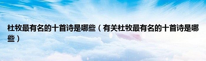 杜牧最有名的十首诗是哪些(有关杜牧最有名的十首诗是哪些)