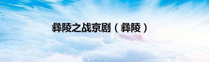 彝陵之战京剧（彝陵）