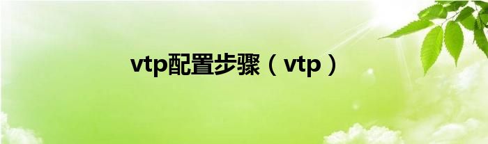 vtp配置步骤(vtp)