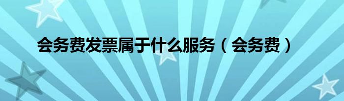 会务费发票属于什么服务（会务费）