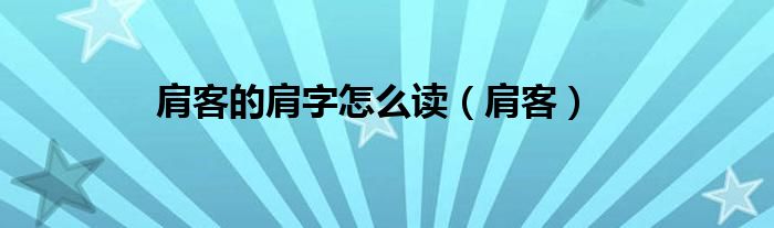肩客的肩字怎么读（肩客）