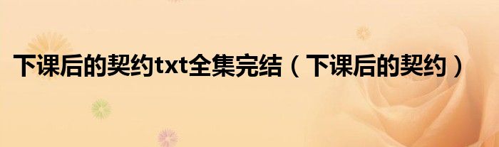 下课后的契约txt全集完结(下课后的契约)