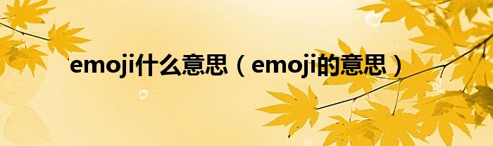 emoji什么意思(emoji的意思)