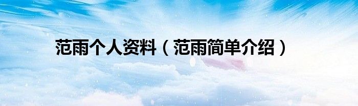 范雨个人资料(范雨简单介绍)