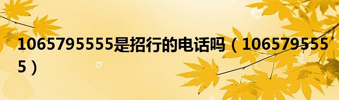 1065795555是招行的电话吗(1065795555)