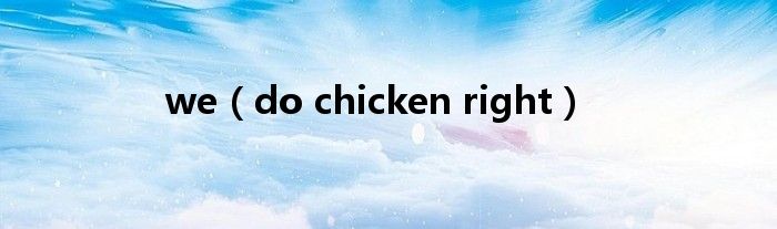 we(do chicken right)