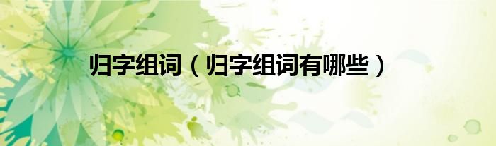 归字组词(归字组词有哪些)