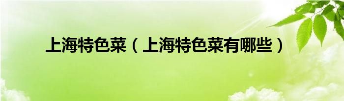 上海特色菜(上海特色菜有哪些)