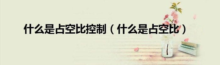 什么是占空比控制(什么是占空比)