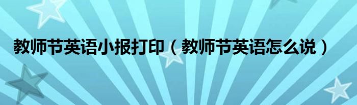 教师节英语小报打印(教师节英语怎么说)