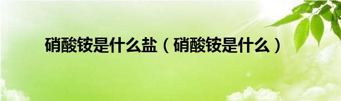 硝酸铵是什么盐(硝酸铵是什么)