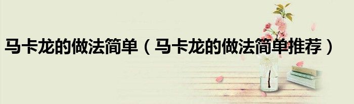 马卡龙的做法简单(马卡龙的做法简单推荐)