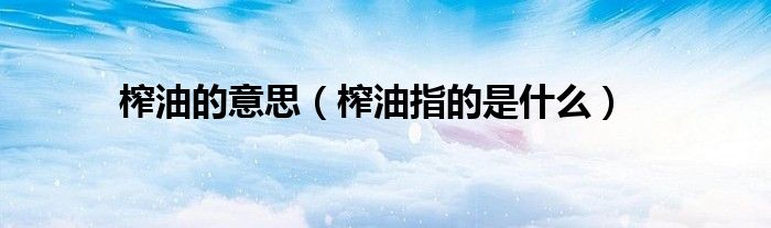 榨油的意思(榨油指的是什么)