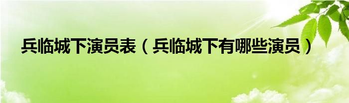 兵临城下演员表(兵临城下有哪些演员)