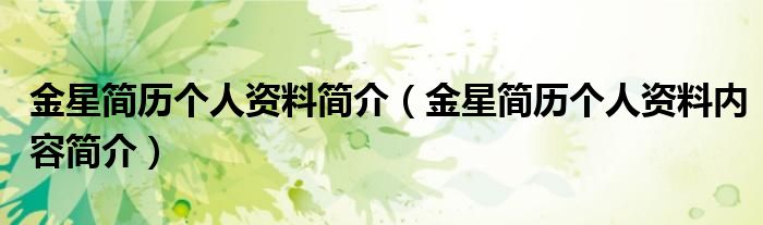 金星简历个人资料简介(金星简历个人资料内容简介)