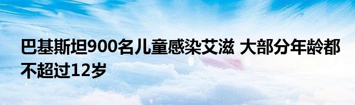 巴基斯坦900名儿童感染艾滋 大部分年龄都不超过12岁