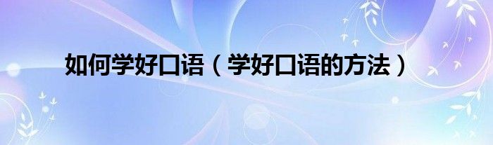 如何学好口语(学好口语的方法)