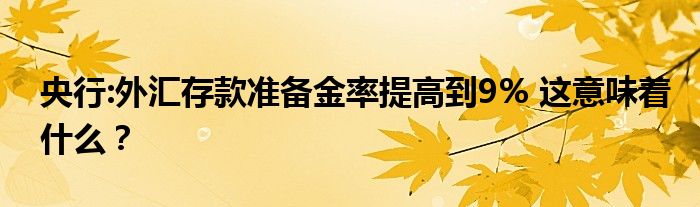 央行:外汇存款准备金率提高到9% 这意味着什么?