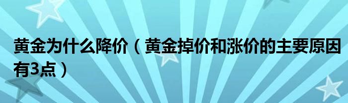 黄金为什么降价（黄金掉价和涨价的主要原因有3点）