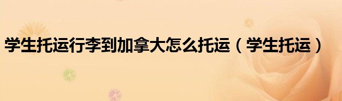 学生托运行李到加拿大怎么托运(学生托运)