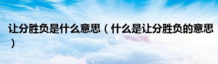让分胜负是什么意思(什么是让分胜负的意思)