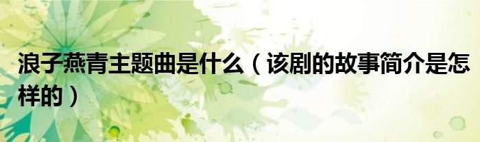 浪子燕青主题曲是什么(该剧的故事简介是怎样的)