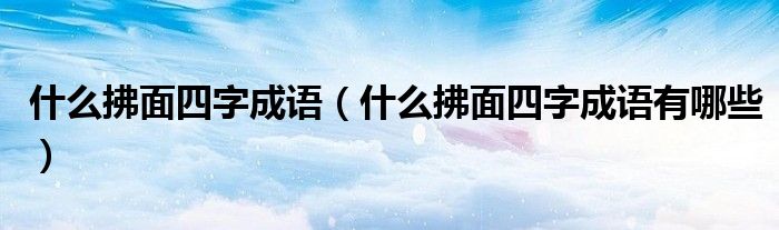 什么拂面四字成语(什么拂面四字成语有哪些)