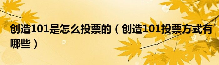 创造101是怎么投票的(创造101投票方式有哪些)
