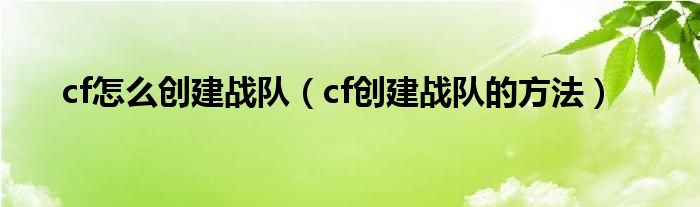 cf怎么创建战队（cf创建战队的方法）