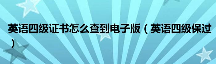 英语四级证书怎么查到电子版（英语四级保过）