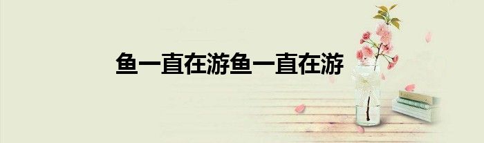 鱼一直在游鱼一直在游