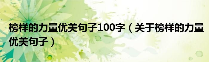 榜样的力量优美句子100字（关于榜样的力量优美句子）