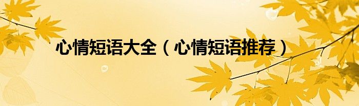 心情短语大全(心情短语推荐)