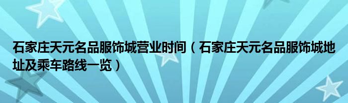 石家庄天元名品服饰城营业时间(石家庄天元名品服饰城地址及乘车路线一览)