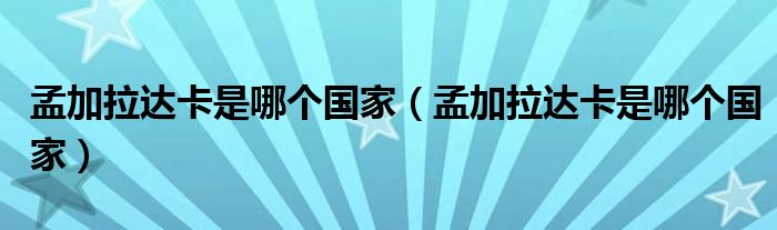 孟加拉达卡是哪个国家(孟加拉达卡是哪个国家)