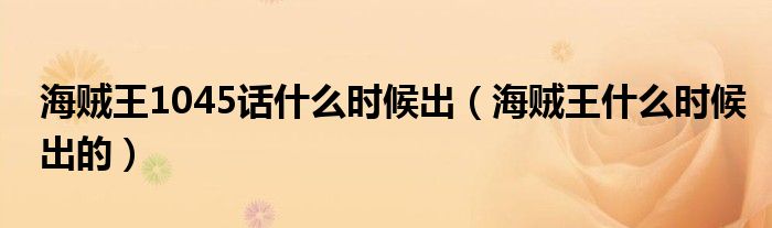 海贼王1045话什么时候出(海贼王什么时候出的)