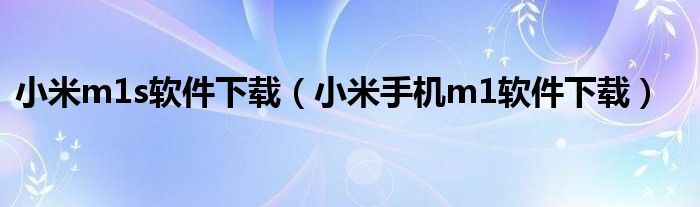 小米m1s软件下载(小米手机m1软件下载)