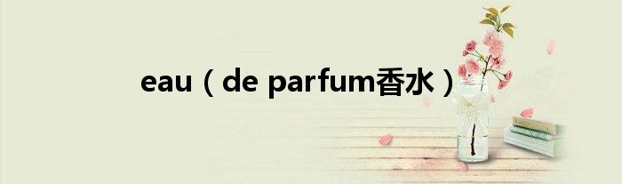 eau(de parfum香水)