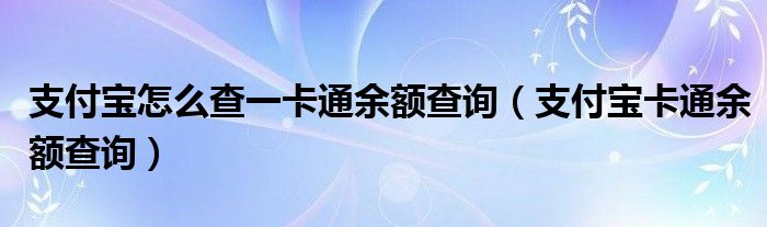 支付宝怎么查一卡通余额查询（支付宝卡通余额查询）