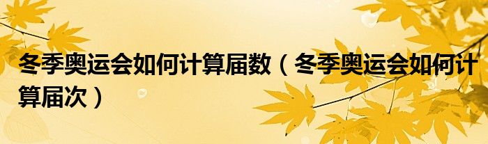 冬季奥运会如何计算届数（冬季奥运会如何计算届次）