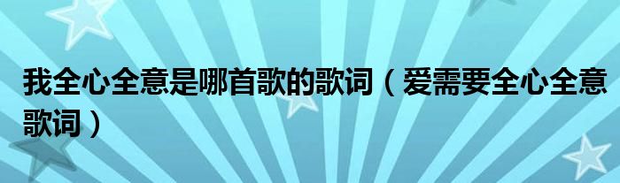 我全心全意是哪首歌的歌词(爱需要全心全意歌词)