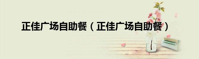 正佳广场自助餐(正佳广场自助餐)