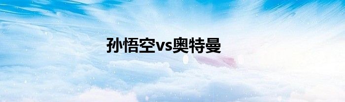孙悟空vs奥特曼