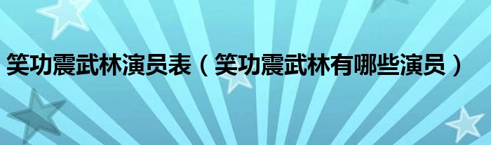 笑功震武林演员表（笑功震武林有哪些演员）