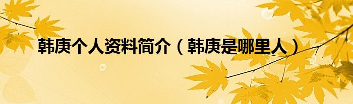 韩庚个人资料简介(韩庚是哪里人)