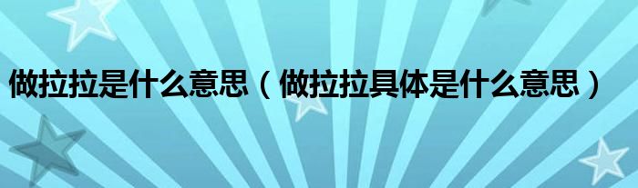 做拉拉是什么意思(做拉拉具体是什么意思)