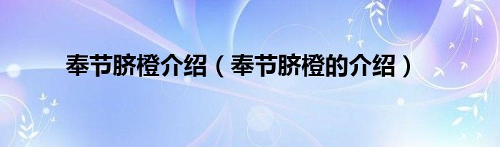 奉节脐橙介绍(奉节脐橙的介绍)
