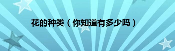 花的种类（你知道有多少吗）